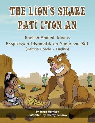 The Lion's Share - English Animal Idioms (Haitian Creole-English): Pati Lyon An - Paperback | Diverse Reads