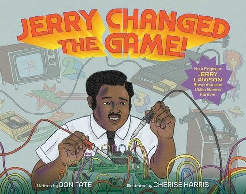 Jerry Changed the Game!: How Engineer Jerry Lawson Revolutionized Video Games Forever - Hardcover |  Diverse Reads