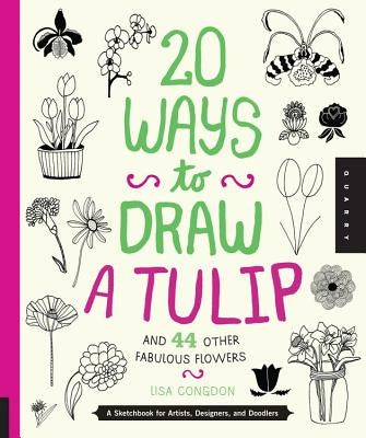20 Ways to Draw a Tulip and 44 Other Fabulous Flowers: A Sketchbook for Artists, Designers, and Doodlers - Paperback | Diverse Reads