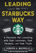 Leading the Starbucks Way: 5 Principles for Connecting with Your Customers, Your Products, and Your People - Hardcover | Diverse Reads