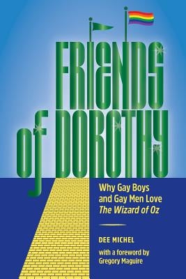 Friends of Dorothy: Why Gay Boys and Gay Men Love The Wizard of Oz - Paperback | Diverse Reads