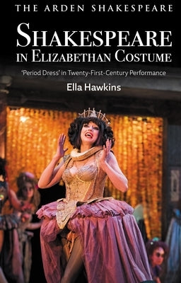 Shakespeare in Elizabethan Costume: 'Period Dress' in Twenty-First-Century Performance - Hardcover | Diverse Reads