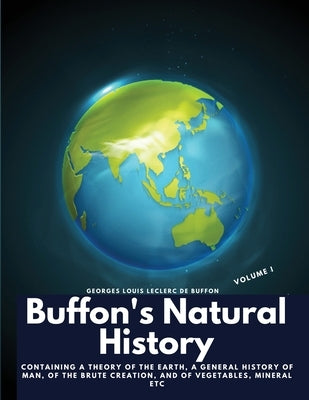 Buffon's Natural History, Volume I: Containing a Theory of the Earth, a General History of Man, of the Brute Creation, and of Vegetables, Mineral etc - Paperback | Diverse Reads