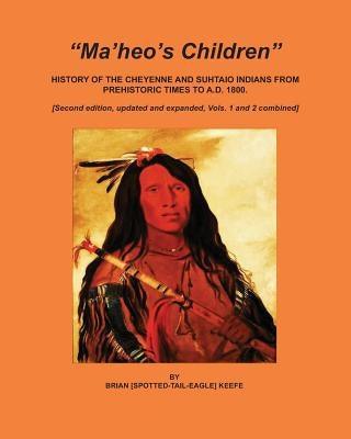 Ma'heo's Children: History of the Cheyenne and Suhtaio Indians from prehistoric times to AD 1800 - Paperback | Diverse Reads