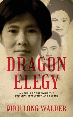 Dragon Elegy: A Memoir of Surviving the Cultural Revolution and Beyond - Hardcover | Diverse Reads