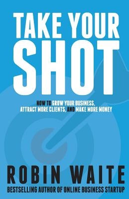 Take Your Shot: How to Grow Your Business, Attract More Clients, and Make More Money - Paperback | Diverse Reads