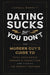 Dating Sucks, But You Don't: The Modern Guy's Guide to Total Confidence, Romantic Connection, and Finding the Right Partner - Paperback | Diverse Reads