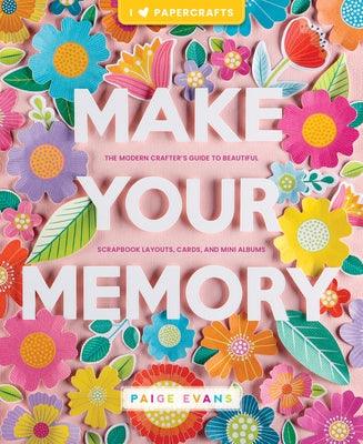 Make Your Memory: The Modern Crafter's Guide to Beautiful Scrapbook Layouts, Cards, and Mini Albums - Paperback | Diverse Reads