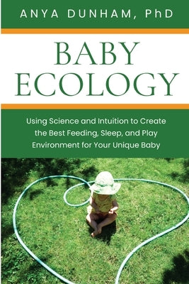 Baby Ecology: Using Science and Intuition to Create the Best Feeding, Sleep, and Play Environment for Your Unique Baby - Paperback | Diverse Reads