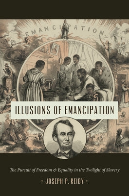 Illusions of Emancipation: The Pursuit of Freedom and Equality in the Twilight of Slavery - Paperback | Diverse Reads