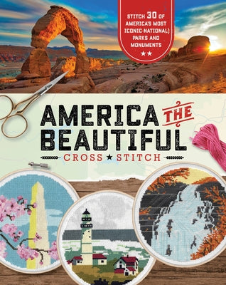 America the Beautiful Cross Stitch: Stitch 30 of America's Most Iconic National Parks and Monuments - Paperback | Diverse Reads