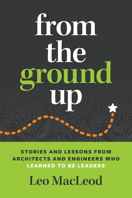 From the Ground Up: Stories and Lessons from Architects and Engineers Who Learned to Be Leaders - Paperback | Diverse Reads