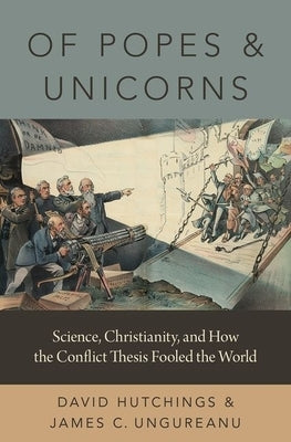 Of Popes and Unicorns: Science, Christianity, and How the Conflict Thesis Fooled the World - Hardcover | Diverse Reads