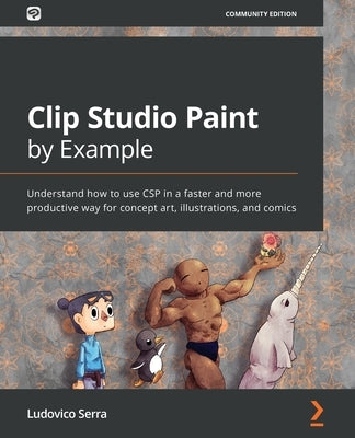 Clip Studio Paint by Example: Understand how to use CSP in a faster and more productive way for concept art, illustrations, and comics - Paperback | Diverse Reads