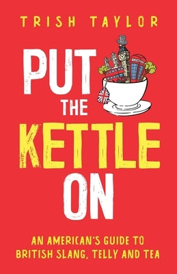 Put The Kettle On: An American's Guide to British Slang, Telly and Tea - Paperback | Diverse Reads