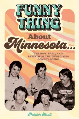 Funny Thing About Minnesota...: The Rise, Fall, and Rebirth of the Twin Cities Comedy Scene - Paperback | Diverse Reads