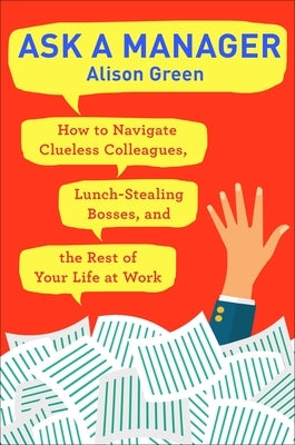 Ask a Manager: How to Navigate Clueless Colleagues, Lunch-Stealing Bosses, and the Rest of Your Life at Work - Paperback | Diverse Reads