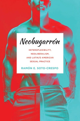 Neobugarr√≥n: Heteroflexibility, Neoliberalism, and Latin/o American Sexual Practice - Hardcover | Diverse Reads