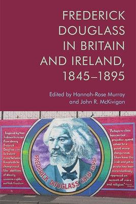 Frederick Douglass in Britain and Ireland, 1845-1895 - Hardcover | Diverse Reads
