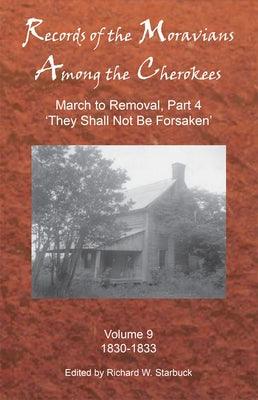 Records of the Moravians Among the Cherokees, Volume 9: Volume Nine: March to Removal, Part 4 'they Shall Not Be Forsaken', 1830-1833 - Hardcover
