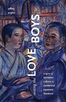 Writing the Love of Boys: Origins of Bishonen Culture in Modernist Japanese Literature - Paperback