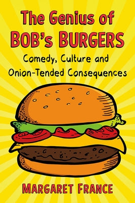 The Genius of Bob's Burgers: Comedy, Culture and Onion-Tended Consequences - Paperback | Diverse Reads