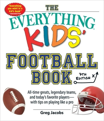 The Everything Kids' Football Book, 7th Edition: All-Time Greats, Legendary Teams, and Today's Favorite Players-with Tips on Playing Like a Pro - Paperback | Diverse Reads