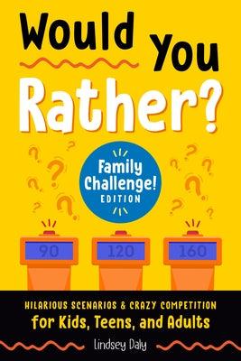 Would You Rather? Family Challenge! Edition: Hilarious Scenarios & Crazy Competition for Kids, Teens, and Adults - Paperback | Diverse Reads
