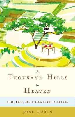 A Thousand Hills to Heaven: Love, Hope, and a Restaurant in Rwanda - Hardcover | Diverse Reads