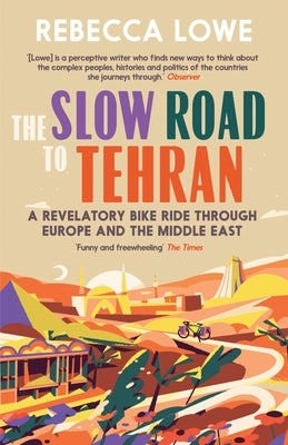 The Slow Road to Tehran: A Revelatory Bike Ride Through Europe and the Middle East - Paperback | Diverse Reads