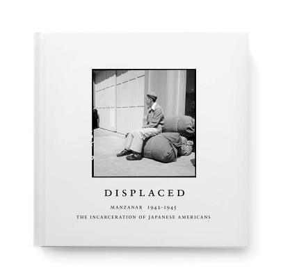 Displaced: Manzanar 1942-1945: The Incarceration of Japanese Americans - Hardcover