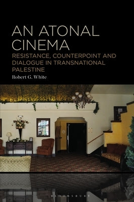 An Atonal Cinema: Resistance, Counterpoint and Dialogue in Transnational Palestine - Hardcover | Diverse Reads