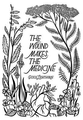 The Wound Makes the Medicine: Elemental Remediations for Transforming Heartache - Hardcover