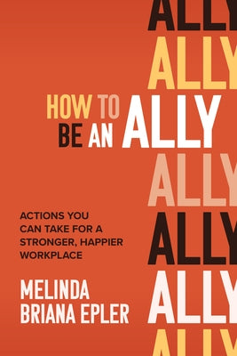 How to Be an Ally: Actions You Can Take for a Stronger, Happier Workplace - Hardcover | Diverse Reads