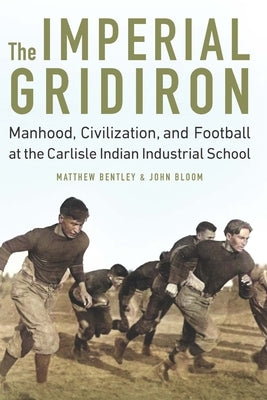 Imperial Gridiron: Manhood, Civilization, and Football at the Carlisle Indian Industrial School - Hardcover | Diverse Reads