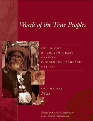 Words of the True Peoples/Palabras de Los Seres Verdaderos: Anthology of Contemporary Mexican Indigenous-Language Writers/Antología de Escritores Actu - Paperback