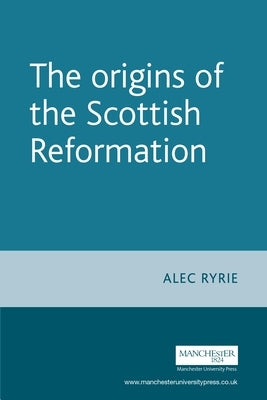 The origins of the Scottish Reformation - Paperback | Diverse Reads