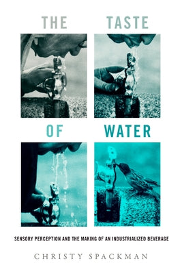 The Taste of Water: Sensory Perception and the Making of an Industrialized Beverage Volume 15 - Paperback | Diverse Reads