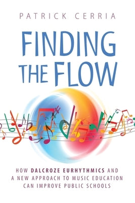Finding the Flow: How Dalcroze Eurhythmics and a New Approach to Music Education Can Improve Public Schools - Paperback | Diverse Reads