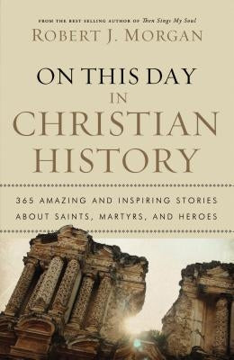 On This Day in Christian History: 365 Amazing and Inspiring Stories about Saints, Martyrs and Heroes - Paperback | Diverse Reads
