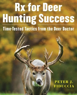 Rx for Deer Hunting Success: Time-Tested Tactics from the Deer Doctor - Paperback | Diverse Reads