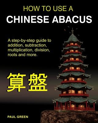 How To Use A Chinese Abacus: A step-by-step guide to addition, subtraction, multiplication, division, roots and more. - Paperback | Diverse Reads