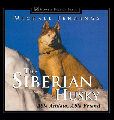 The Siberian Husky: Able Athlete, Able Friend - Hardcover | Diverse Reads