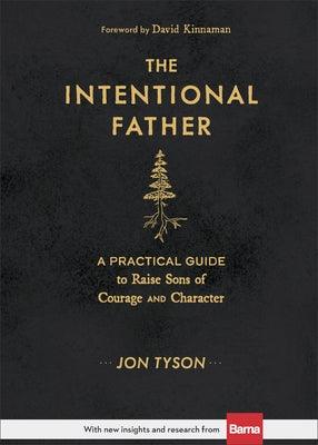 The Intentional Father: A Practical Guide to Raise Sons of Courage and Character - Hardcover | Diverse Reads