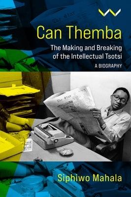 Can Themba: The Making and Breaking of the Intellectual Tsotsi, a Biography - Paperback | Diverse Reads