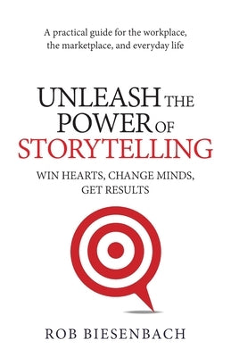 Unleash the Power of Storytelling: Win Hearts, Change Minds, Get Results - Paperback | Diverse Reads