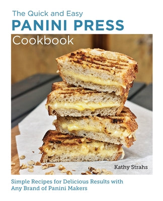 Quick and Easy Panini Press Cookbook: Simple Recipes for Delicious Results with Any Brand of Panini Makers - Paperback | Diverse Reads
