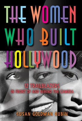 The Women Who Built Hollywood: 12 Trailblazers in Front of and Behind the Camera - Hardcover | Diverse Reads