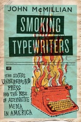 Smoking Typewriters: The Sixties Underground Press and the Rise of Alternative Media in America - Hardcover | Diverse Reads