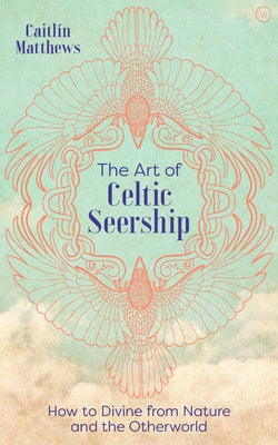 The Art of Celtic Seership: How to Divine from Nature and the Otherworld - Hardcover | Diverse Reads